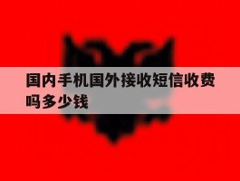 国内手机国外接收短信收费吗多少钱