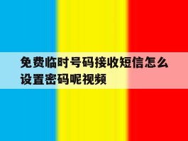 免费临时号码接收短信怎么设置密码呢视频