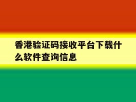 包含香港验证码接收平台下载什么软件查询信息的词条