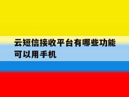 云短信接收平台有哪些功能可以用手机