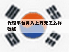 代理平台月入上万元怎么样赚钱