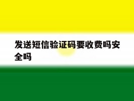 发送短信验证码要收费吗安全吗