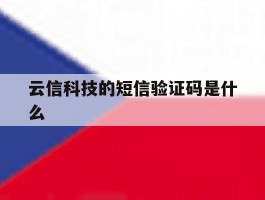 云信科技的短信验证码是什么