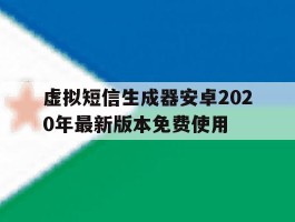 虚拟短信生成器安卓2020年最新版本免费使用的简单介绍