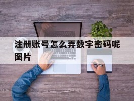 注册账号怎么弄数字密码呢图片
