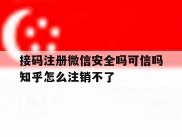 接码注册微信安全吗可信吗知乎怎么注销不了