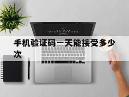 手机验证码一天能接受多少次