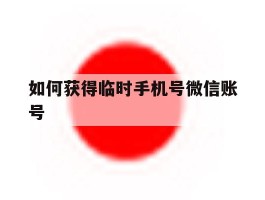 如何获得临时手机号微信账号
