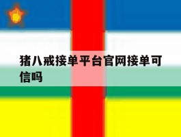 猪八戒接单平台官网接单可信吗