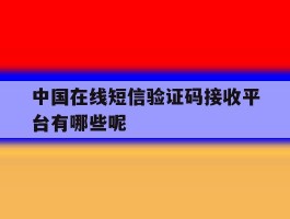 关于中国在线短信验证码接收平台有哪些呢的信息
