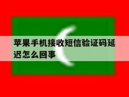 苹果手机接收短信验证码延迟怎么回事