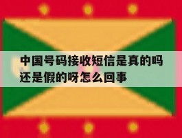 包含中国号码接收短信是真的吗还是假的呀怎么回事的词条