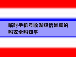 临时手机号收发短信是真的吗安全吗知乎的简单介绍