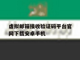 虚拟邮箱接收验证码平台官网下载安卓手机