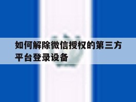 如何解除微信授权的第三方平台登录设备