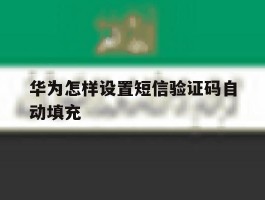 华为怎样设置短信验证码自动填充