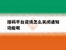 接码平台资讯怎么关闭通知功能呢