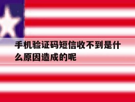 手机验证码短信收不到是什么原因造成的呢