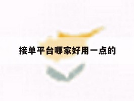 接单平台哪家好用一点的