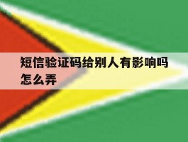 短信验证码给别人有影响吗怎么弄