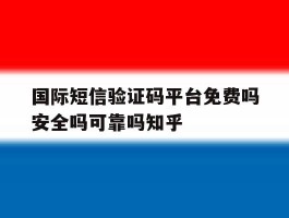 包含国际短信验证码平台免费吗安全吗可靠吗知乎的词条