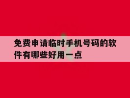 包含免费申请临时手机号码的软件有哪些好用一点的词条