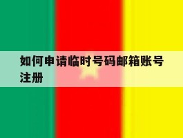 如何申请临时号码邮箱账号注册