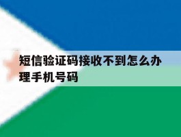 短信验证码接收不到怎么办理手机号码