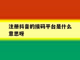 注册抖音的接码平台是什么意思呀