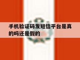 手机验证码发短信平台是真的吗还是假的