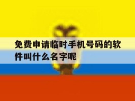 包含免费申请临时手机号码的软件叫什么名字呢的词条