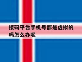 包含接码平台手机号都是虚拟的吗怎么办呢的词条