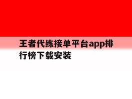 王者代练接单平台app排行榜下载安装