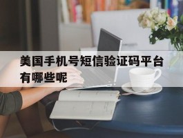 美国手机号短信验证码平台有哪些呢的简单介绍