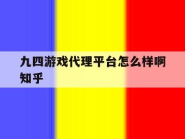 九四游戏代理平台怎么样啊知乎的简单介绍