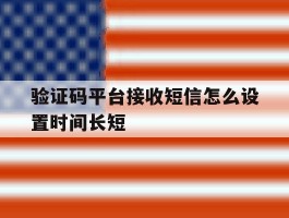 验证码平台接收短信怎么设置时间长短