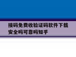 接码免费收验证码软件下载安全吗可靠吗知乎的简单介绍