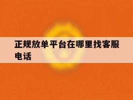 正规放单平台在哪里找客服电话的简单介绍