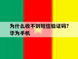 为什么收不到短信验证码?华为手机的简单介绍