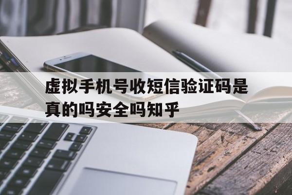 关于虚拟手机号收短信验证码是真的吗安全吗知乎的信息 关于虚拟手机号收短信验证码是真的吗安全吗知乎的信息