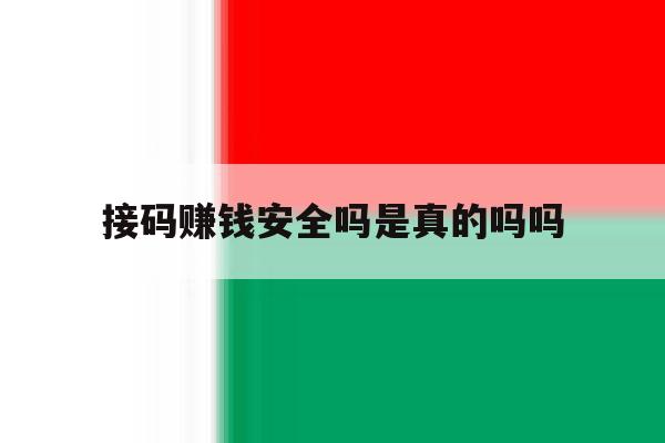 接码赚钱安全吗是真的吗吗 接码赚钱安全吗是真的吗吗