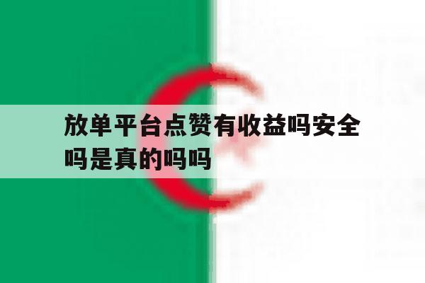 关于放单平台点赞有收益吗安全吗是真的吗吗的信息 关于放单平台点赞有收益吗安全吗是真的吗吗的信息