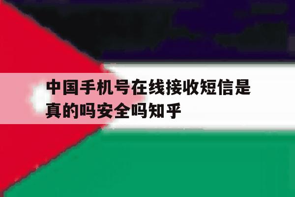 中国手机号在线接收短信是真的吗安全吗知乎的简单介绍 中国手机号在线接收短信是真的吗安全吗知乎的简单介绍