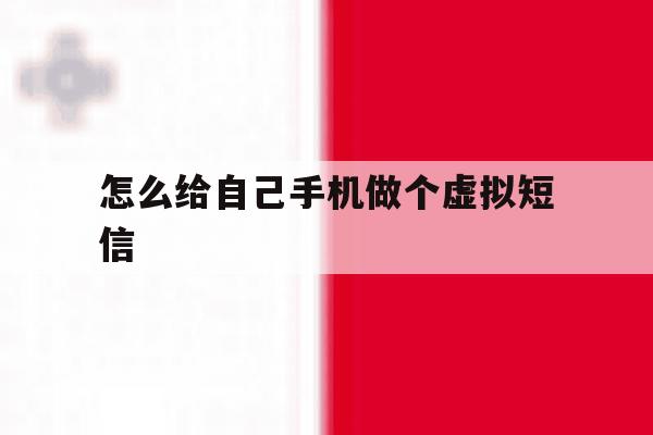 怎么给自己手机做个虚拟短信 怎么给自己手机做个虚拟短信
