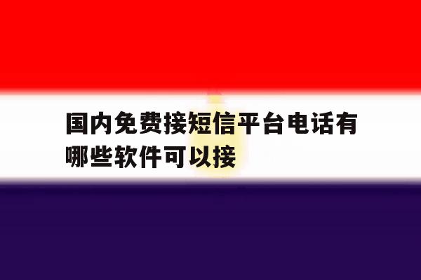 国内免费接短信平台电话有哪些软件可以接 国内免费接短信平台电话有哪些软件可以接