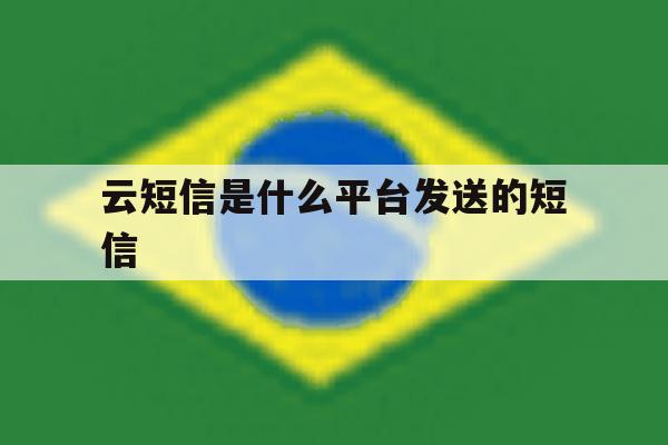 云短信是什么平台发送的短信 云短信是什么平台发送的短信