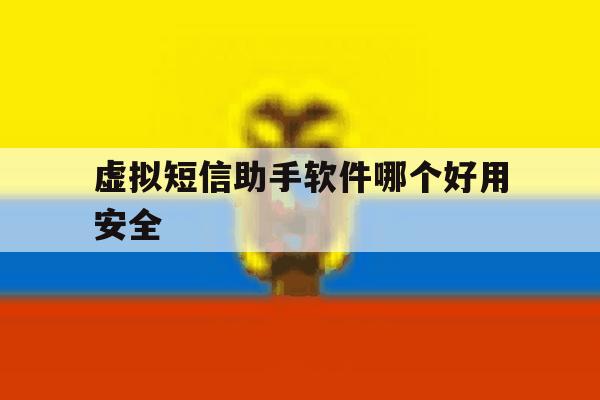 虚拟短信助手软件哪个好用安全 虚拟短信助手软件哪个好用安全