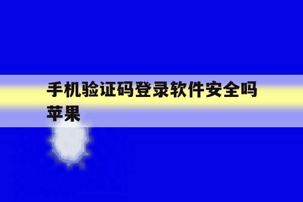 手机验证码登录软件安全吗苹果