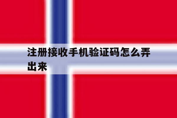 注册接收手机验证码怎么弄出来 注册接收手机验证码怎么弄出来
