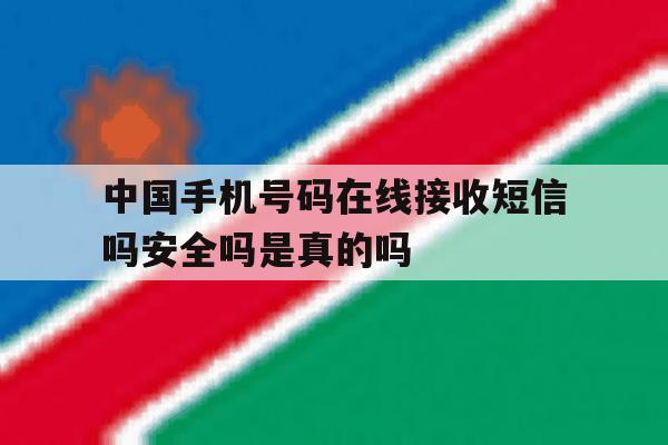 关于中国手机号码在线接收短信吗安全吗是真的吗的信息 关于中国手机号码在线接收短信吗安全吗是真的吗的信息